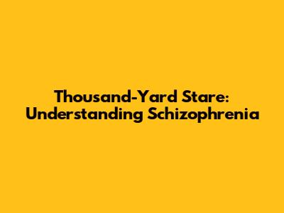 Thousand-Yard Stare: Understanding Schizophrenia