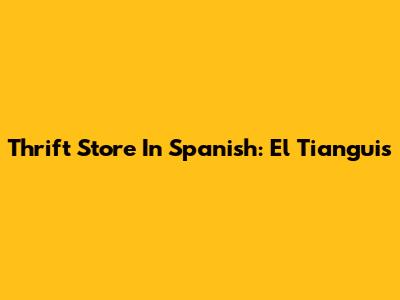 Thrift Store In Spanish: El Tianguis