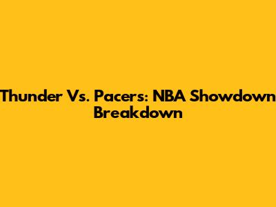 Thunder Vs. Pacers: NBA Showdown Breakdown