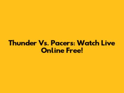 Thunder Vs. Pacers: Watch Live Online Free!