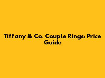 Tiffany & Co. Couple Rings: Price Guide
