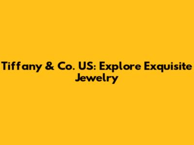 Tiffany & Co. US: Explore Exquisite Jewelry
