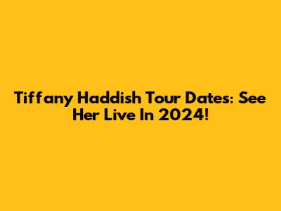 Tiffany Haddish Tour Dates: See Her Live In 2024!