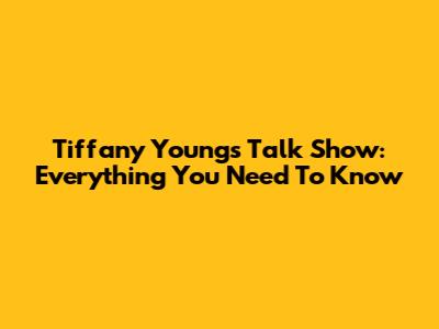 Tiffany Young's Talk Show: Everything You Need To Know
