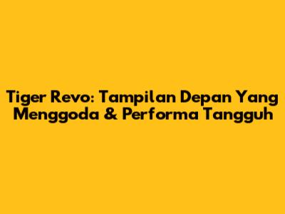 Tiger Revo: Tampilan Depan Yang Menggoda & Performa Tangguh