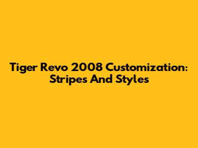 Tiger Revo 2008 Customization: Stripes And Styles