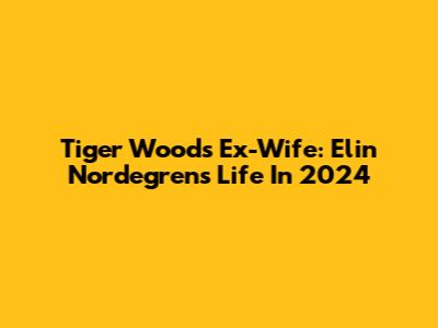 Tiger Woods' Ex-Wife: Elin Nordegren's Life In 2024