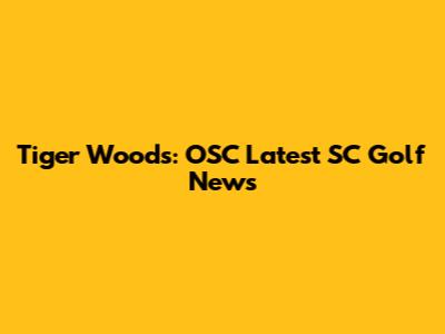 Tiger Woods: OSC Latest SC Golf News