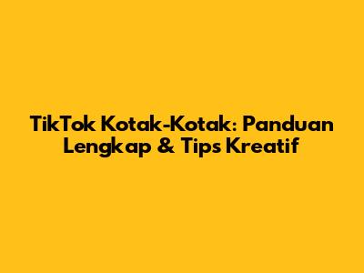 TikTok Kotak-Kotak: Panduan Lengkap & Tips Kreatif