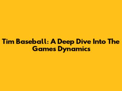 Tim Baseball: A Deep Dive Into The Game's Dynamics