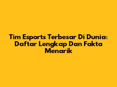Tim Esports Terbesar Di Dunia: Daftar Lengkap Dan Fakta Menarik