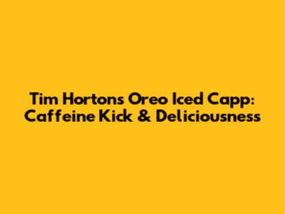 Tim Hortons Oreo Iced Capp: Caffeine Kick & Deliciousness