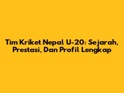 Tim Kriket Nepal U-20: Sejarah, Prestasi, Dan Profil Lengkap