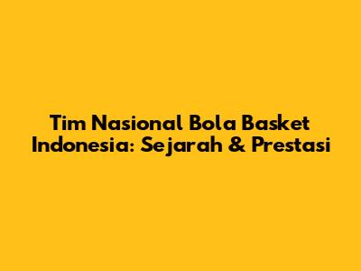 Tim Nasional Bola Basket Indonesia: Sejarah & Prestasi