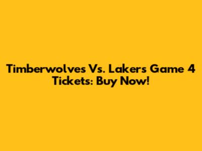 Timberwolves Vs. Lakers Game 4 Tickets: Buy Now!