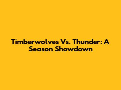 Timberwolves Vs. Thunder: A Season Showdown
