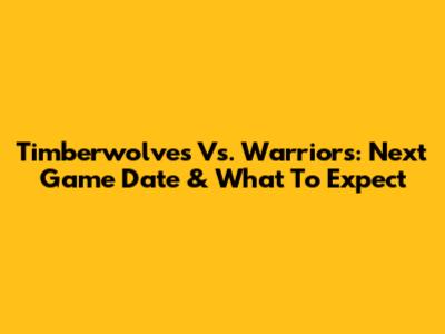Timberwolves Vs. Warriors: Next Game Date & What To Expect