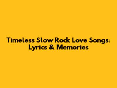 Timeless Slow Rock Love Songs: Lyrics & Memories
