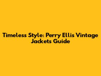 Timeless Style: Perry Ellis Vintage Jackets Guide