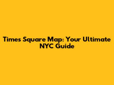 Times Square Map: Your Ultimate NYC Guide