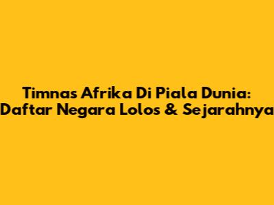 Timnas Afrika Di Piala Dunia: Daftar Negara Lolos & Sejarahnya