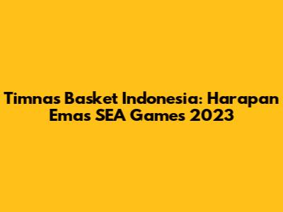 Timnas Basket Indonesia: Harapan Emas SEA Games 2023