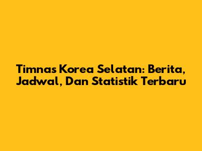 Timnas Korea Selatan: Berita, Jadwal, Dan Statistik Terbaru