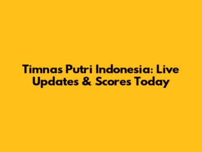 Timnas Putri Indonesia: Live Updates & Scores Today