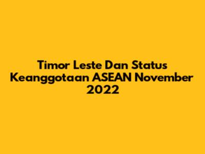Timor Leste Dan Status Keanggotaan ASEAN November 2022