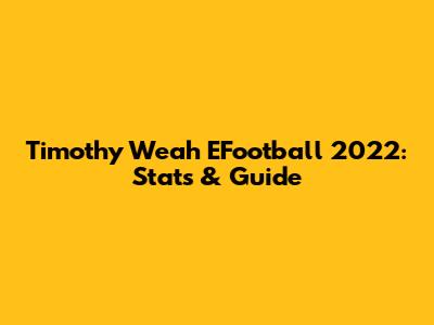 Timothy Weah EFootball 2022: Stats & Guide
