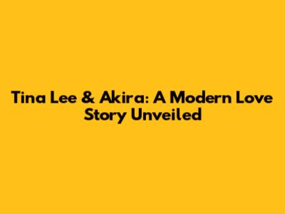 Tina Lee & Akira: A Modern Love Story Unveiled