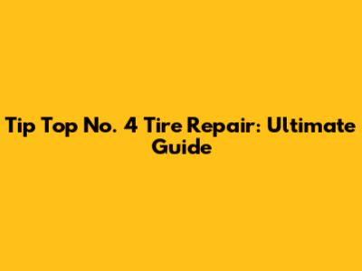 Tip Top No. 4 Tire Repair: Ultimate Guide