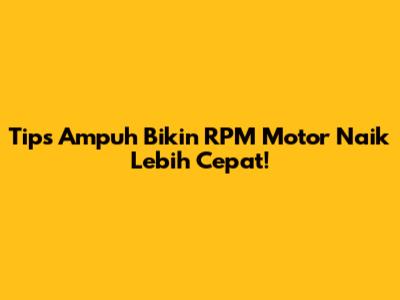 Tips Ampuh Bikin RPM Motor Naik Lebih Cepat!