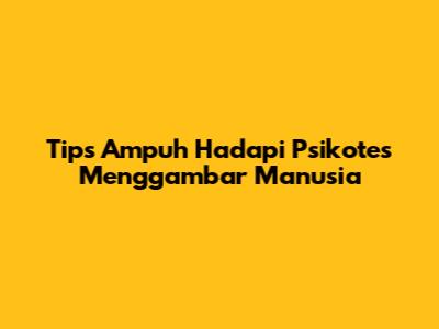 Tips Ampuh Hadapi Psikotes Menggambar Manusia
