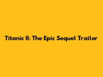 Titanic II: The Epic Sequel Trailer