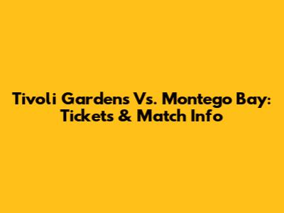 Tivoli Gardens Vs. Montego Bay: Tickets & Match Info