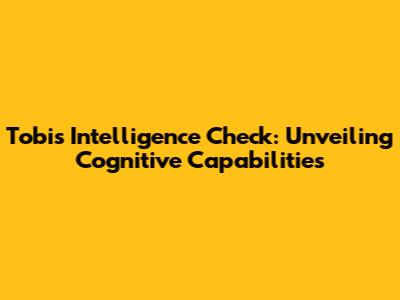 Tobi's Intelligence Check: Unveiling Cognitive Capabilities