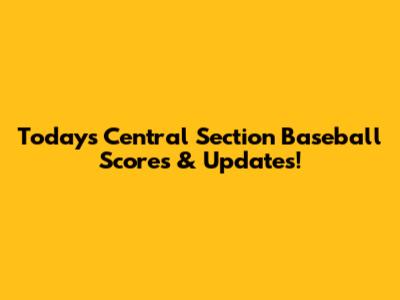 Today's Central Section Baseball Scores & Updates!