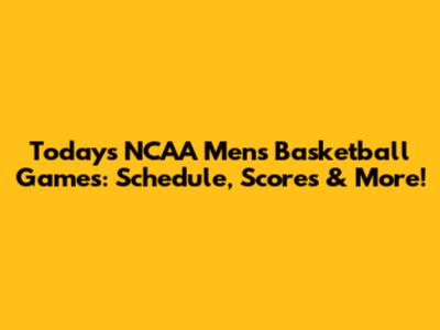 Today's NCAA Men's Basketball Games: Schedule, Scores & More!