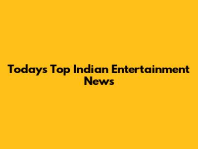Today's Top Indian Entertainment News
