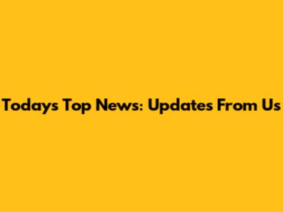 Today's Top News: Updates From Us