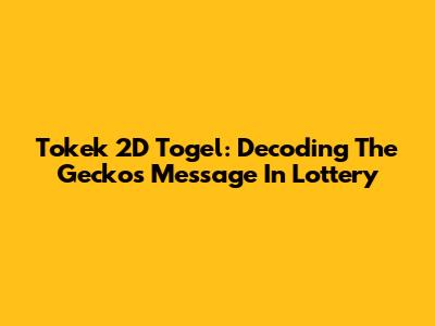 Tokek 2D Togel: Decoding The Gecko's Message In Lottery