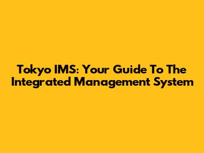 Tokyo IMS: Your Guide To The Integrated Management System