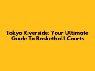 Tokyo Riverside: Your Ultimate Guide To Basketball Courts
