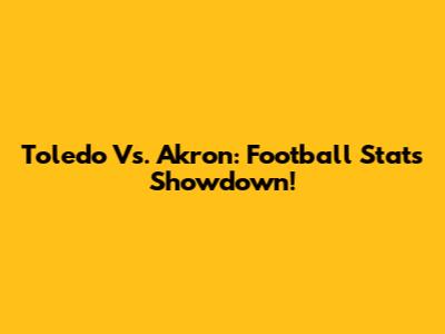 Toledo Vs. Akron: Football Stats Showdown!