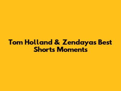 Tom Holland & Zendaya's Best Shorts Moments