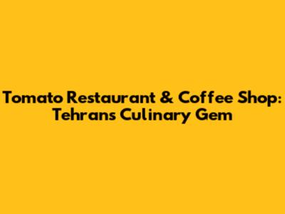 Tomato Restaurant & Coffee Shop: Tehran's Culinary Gem