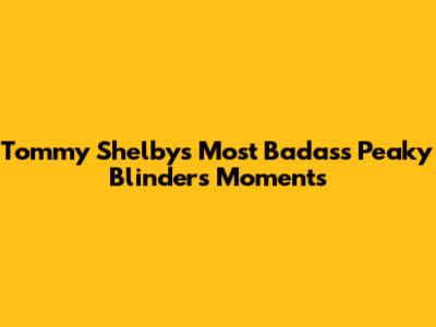 Tommy Shelby's Most Badass Peaky Blinders Moments