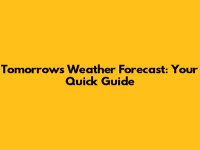 Tomorrow's Weather Forecast: Your Quick Guide