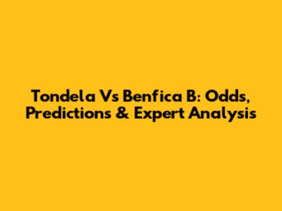 Tondela Vs Benfica B: Odds, Predictions & Expert Analysis